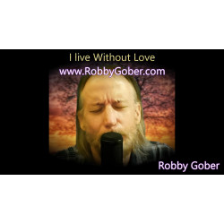 I Live Without Love (Robby Gober)